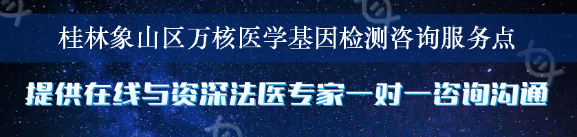 桂林象山区万核医学基因检测咨询服务点